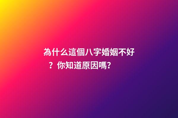 為什么這個八字婚姻不好？你知道原因嗎？